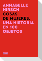 Cosas de Mujeres. Una Historia En 100 Objetos / A History of Women in 101 Objects