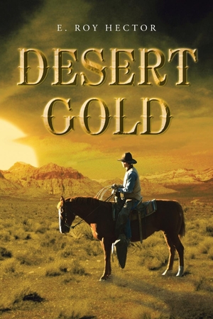 Hector, E. Roy. Desert Gold. iUniverse, 2013.