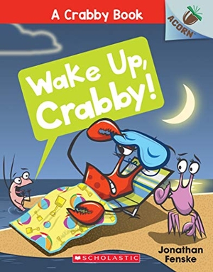 Fenske, Jonathan. Wake Up, Crabby!: An Acorn Book (a Crabby Book #3). Scholastic Inc., 2019.