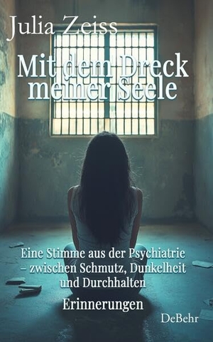 Zeiss, Julia. Mit dem Dreck meiner Seele - Eine Stimme aus der Psychiatrie - zwischen Schmutz, Dunkelheit und Durchhalten - Erinnerungen. DeBehr, 2025.