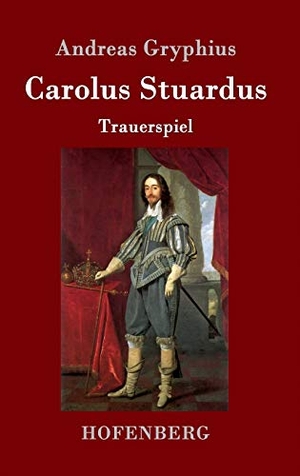 Gryphius, Andreas. Carolus Stuardus - Trauerspiel. Henricus - Edition Deutsche Klassik GmbH, Berlin, 2016.