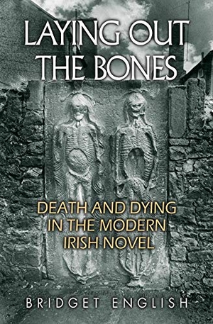 English, Bridget. Laying Out the Bones - Death and Dying in the Modern Irish Novel from James Joyce to Anne Enright. Syracuse University, 2017.