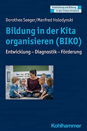 Seeger, Dorothee / Manfred Holodynski. Bildung in der Kita organisieren (BIKO) - Entwicklung - Diagnostik - Förderung. Kohlhammer W., 2022.