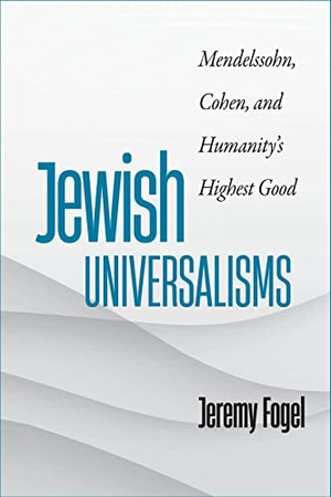 Fogel, Jeremy. Jewish Universalisms - Mendelssohn, Cohen, and Humanity's Highest Good. Brandeis University Press, 2026.