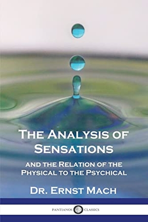 Mach, Ernst. The Analysis of Sensations, and the Relation of the Physical to the Psychical. Pantianos Classics, 1914.