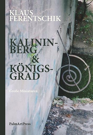 Ferentschik, Klaus. Kalininberg & Königsgrad - Große Miniaturen. PalmArtPress, 2020.
