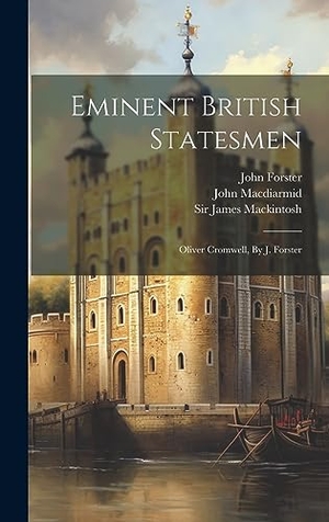 Mackintosh, James / Macdiarmid, John et al. Eminent British Statesmen - Oliver Cromwell, By J. Forster. British Library, Historical Print Editions, 2023.