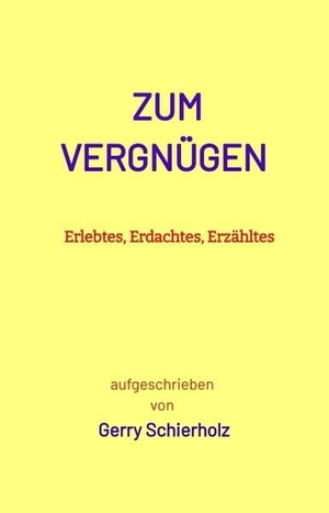 Schierholz, Gerry. Lustige Ereignisse - Erlebtes, Erdachtes, Erzähltes. tredition, 2022.