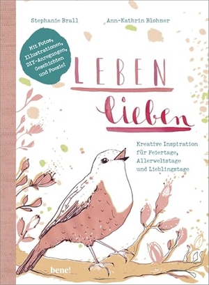 Blohmer, Ann-Kathrin / Stephanie Brall. Leben lieben - Kreative Inspiration für Feiertage, Allerweltstage und Lieblingstage. Mit Illustrationen, Fotos, DIY-Aktionen, Geschichten und Poesie. bene!, 2020.