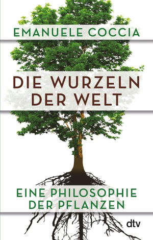 Coccia, Emanuele. Die Wurzeln der Welt - Eine Philosophie der Pflanzen. dtv Verlagsgesellschaft, 2020.