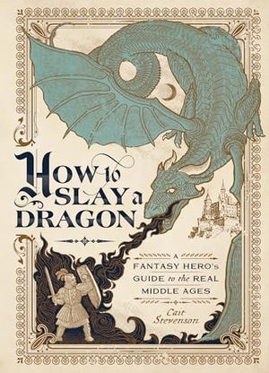 Stevenson, Cait. How to Slay a Dragon - A Fantasy Hero's Guide to the Real Middle Ages. Simon & Schuster, 2021.