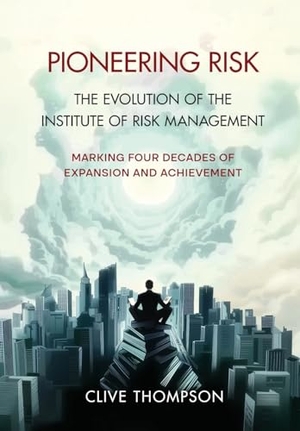 Thompson. Pioneering Risk - The Evolution of the Institute of Risk Management. Institute of Risk Management, 2025.