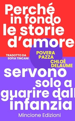 Delaume, Chloé. Povera pazza. Perché in fondo le storie d'amore servono solo a guarire dall'infanzia. Mincione Edizioni, 2025.