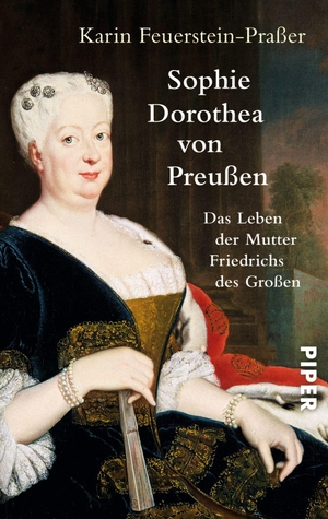 Feuerstein-Praßer, Karin. Sophie Dorothea von Preußen - Das Leben der Mutter Friedrichs des Großen. Piper Verlag GmbH, 2014.