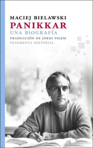 Pigem, Jordi / Maciej Bielawski. Panikkar. Una biografía. Fragmenta Editorial, SL, 2014.