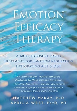 Mckay, Matthew / Aprilia West. Emotion Efficacy Therapy - A Brief, Exposure-Based Treatment for Emotion Regulation Integrating ACT and DBT. New Harbinger Publications, 2016.