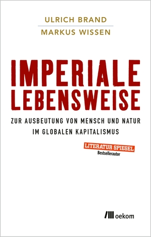 Brand, Ulrich / Markus Wissen. Imperiale Lebensweise - Zur Ausbeutung von Mensch und Natur in Zeiten des globalen Kapitalismus. Oekom Verlag GmbH, 2017.
