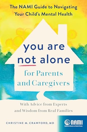 Crawford, Christine M.. You Are Not Alone for Parents and Caregivers - The NAMI Guide to Navigating Your Child's Mental Health-With Advice from Experts and Wisdom from Real Families. Zando LLC, 2024.