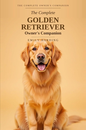 Harding, Emily. The Complete Golden Retriever Owner's Companion - A Practical Guide to Choosing, Raising, Training, and Living With Your Golden - From Puppy to Golden Years. Independently published, 2026.