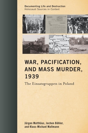 Matthäus, Jürgen / Böhler, Jochen et al. War, Pacification, and Mass Murder, 1939 - The Einsatzgruppen in Poland. Rowman & Littlefield Publishers, 2017.