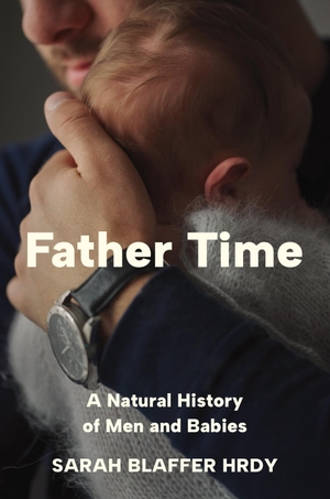 Hrdy, Sarah Blaffer. Father Time - A Natural History of Men and Babies. Princeton University Press, 2024.