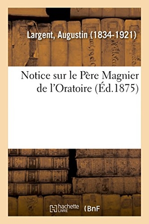 Largent, Augustin. Notice sur le Père Magnier de l'Oratoire. Hachette Livre, 2018.