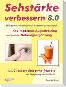 Sehstärke verbessern 8.0 - Wirksame Selbsthilfen für besseres Sehen durch neu-modernes Augentraining und gezielte Nahrungsergänzung