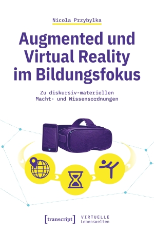 Przybylka, Nicola. Augmented und Virtual Reality im Bildungsfokus - Zu diskursiv-materiellen Macht- und Wissensordnungen. Transcript Verlag, 2026.