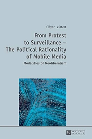 Leistert, Oliver. From Protest to Surveillance ¿ The Political Rationality of Mobile Media - Modalities of Neoliberalism. Peter Lang, 2013.