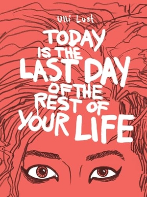 Lust, Ulli. Today Is The Last Day Of The Rest Of Your Life. Fantagraphics, 2013.