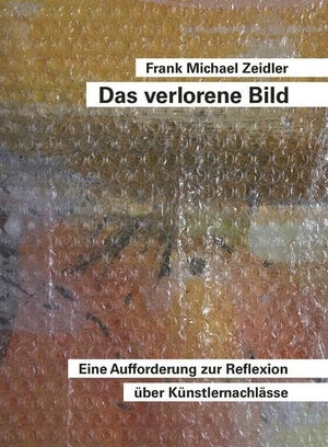 Zeidler, Frank Michael. Das verlorene Bild - Eine Aufforderung zur Reflexion über Künstlernachlässe. Modo Verlag GmbH, 2016.