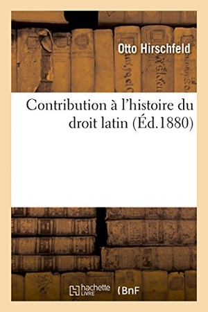 Hirschfeld-O. Contribution à l'histoire du droit latin. Hachette Livre, 2018.