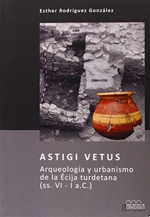 Fernández García, José Francisco / Esther Rodríguez González. Astigi Vetus : arqueología y urbanismo de la Écija turdetana, ss. VI-I a.C.. La Ergástula, 2014.