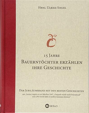 Siegel, Ulrike. 15 Jahre Bauerntöchter erzählen ihre Geschichte - Der Jubiläumsband mit den besten Geschichten.. Landwirtschaftsverlag, 2018.