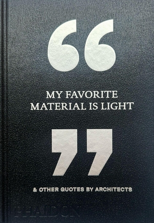Phaidon, Editors. My Favorite Material Is Light - & Other Quotes by Architects. Phaidon Verlag GmbH, 2026.