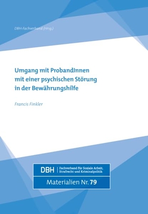 Finkler, Francis. Umgang mit ProbandInnen mit einer psychischen Störung in der Bewährungshilfe. D B H Fachverband für Soziale Arbeit, Strafrecht und Kriminalpolitik, 2021.