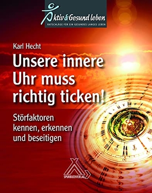 Hecht, Karl. Unsere innere Uhr muss richtig ticken! - Störfaktoren kennen, erkennen und beseitigen. Spurbuch Verlag, 2021.
