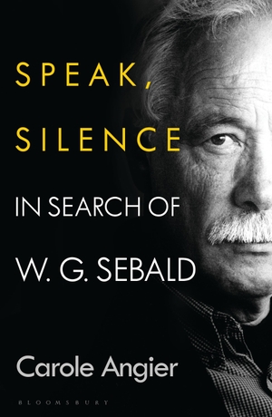 Angier, Carole. Speak, Silence: In Search of W. G. Sebald. BLOOMSBURY, 2021.