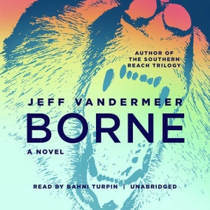 Vandermeer, Jeff. Borne. Blackstone Publishing, 2017.