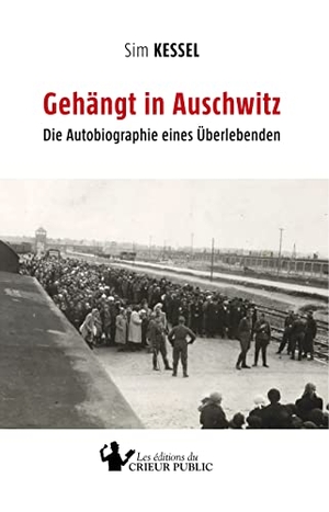 Kessel, Sim. Gehängt in Auschwitz - Die Autobiographie eines Überlebenden. Les Éditions du Crieur Public, 2019.