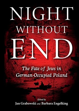 Grabowski, Jan. Night Without End - The Fate of Jews in German-Occupied Poland. Indiana University Press, 2022.