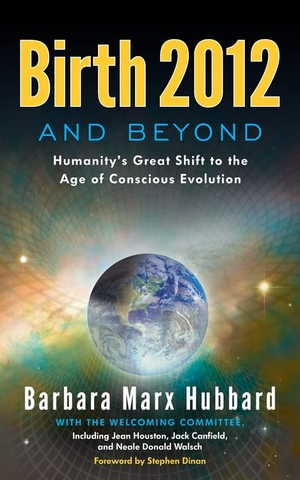Hubbard, Barbara Marx. Birth 2012 and Beyond - Humanity's Great Shift to the Age of Conscious Evolution. Origin Press (CA), 2012.