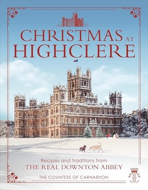 Carnarvon, The Countess Of. Christmas at Highclere - Recipes and traditions from the real Downton Abbey. Cornerstone, 2019.