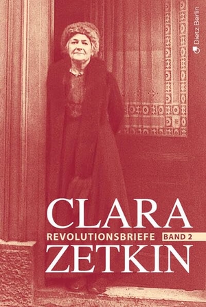 Zetkin, Clara. Clara Zetkin - Die Briefe 1914 bis 1933 (3 Bde.) / Die Briefe 1914 bis 1933 - Band 2: Die Revolutionsbriefe (1919-1923). Dietz Verlag Berlin GmbH, 2023.
