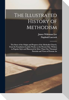 The Illustrated History of Methodism: The Story of the Origin and Progress of the Methodist Church, From Its Foundation by John Wesley to the Present