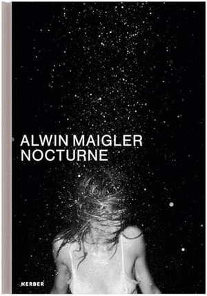 Maigler, Alwin (Hrsg.). Alwin Maigler - Nocturne. Kerber Christof Verlag, 2024.