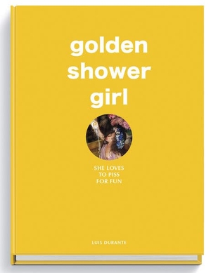 golden shower girl - She loves to piss for fun.. Edition Reuss GmbH, 2020.