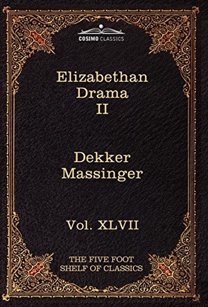 Dekker, Thomas / Philip Massinger. Elizabethan Drama II - The Five Foot Shelf of Classics, Vol. XLVII (in 51 Volumes). Cosimo, 2010.