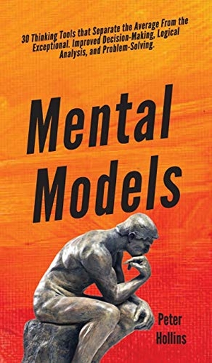 Hollins, Peter. Mental Models - 30 Thinking Tools that Separate the Average From the Exceptional. Improved Decision-Making, Logical Analysis, and Problem-Solving.. PKCS Media, Inc., 2019.