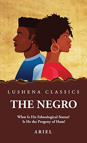 Ariel. The Negro What Is His Ethnological Status? Is He the Progeny of Ham?. Lushena Books, 2023.